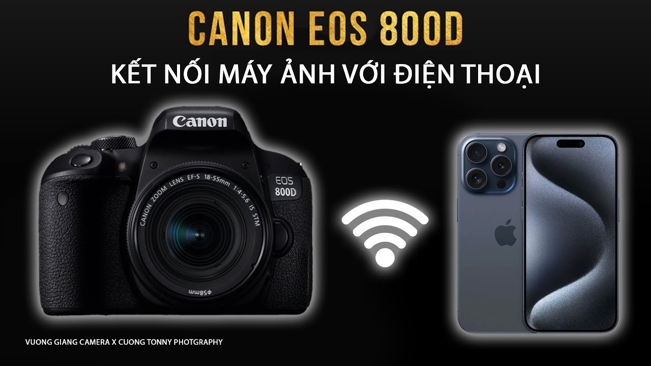 CÁCH KÊT NỐI WIFFI MÁY ẢNH  CANON 800D TRUYỀN ẢNH QUAY CHỤP VỚI IPHONE