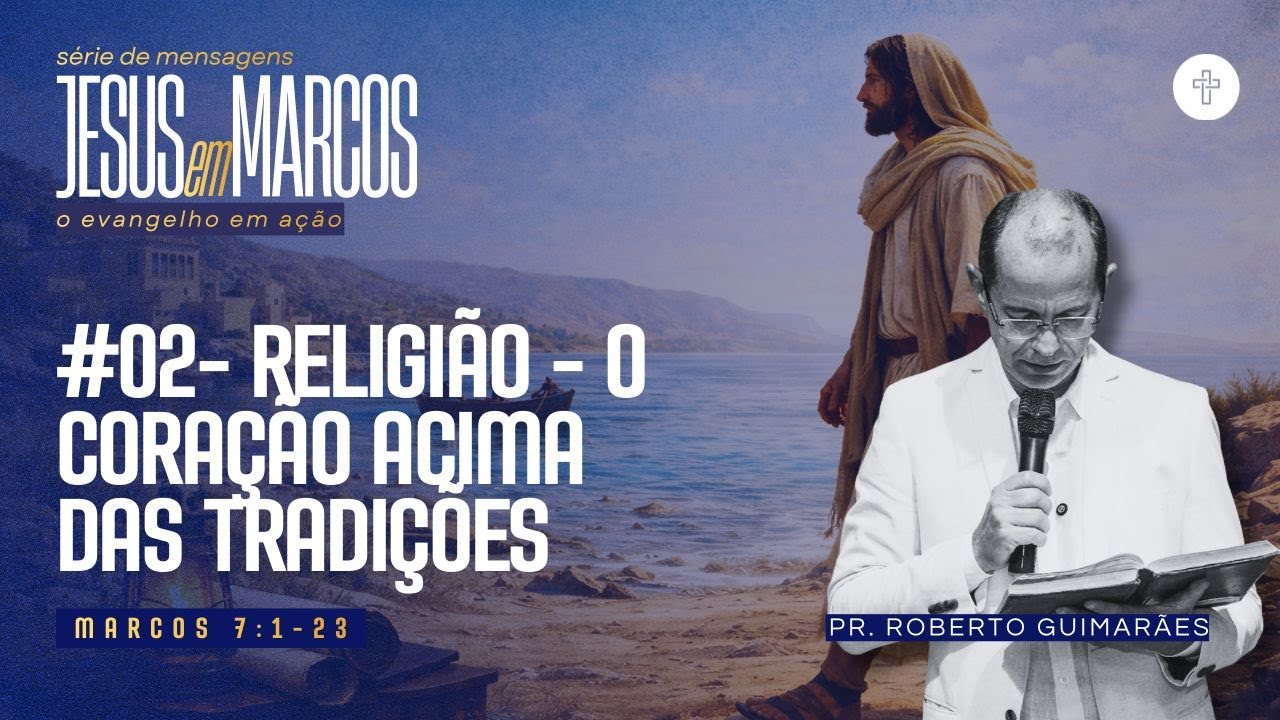 SÉRIE JESUS EM MARCOS | #02- RELIGIÃO - O CORAÇÃO ACIMA DAS TRADIÇÕES | Pr. Roberto | 25/01/26