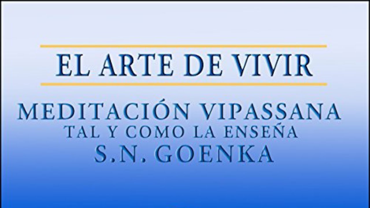 El Arte De Vivir_Meditacion Vipassana _=_ Tal y como lo enseña SN Goenka