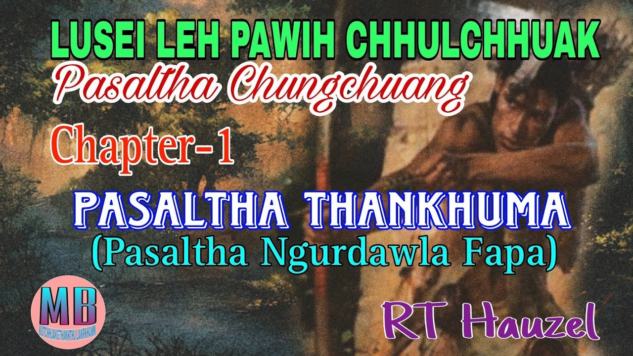 LUSEI LEH PAWIH CHHULCHHUAK PASALTHA CHUNGCHUANG THANKHUMA# Chapter-1# RT Hauzel