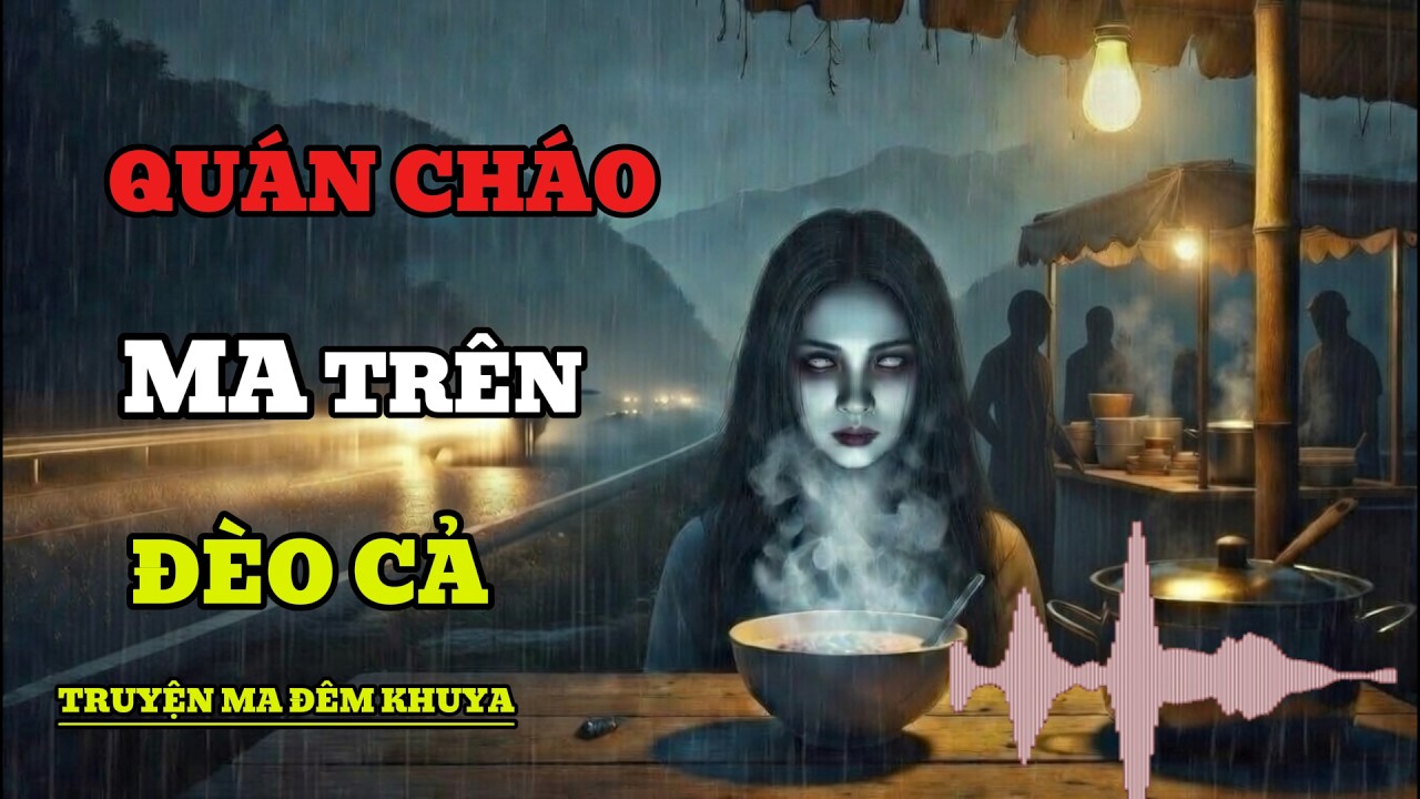 Truyện Ma QUÁN CHÁO MA TRÊN ĐÈO CẢ – Oan Hồn Chết Đói Không Siêu Thoát | Truyện Ma Dân Gian Việt Nam