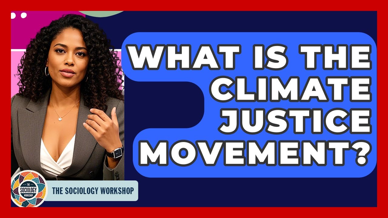 What Is The Climate Justice Movement? - The Sociology Workshop