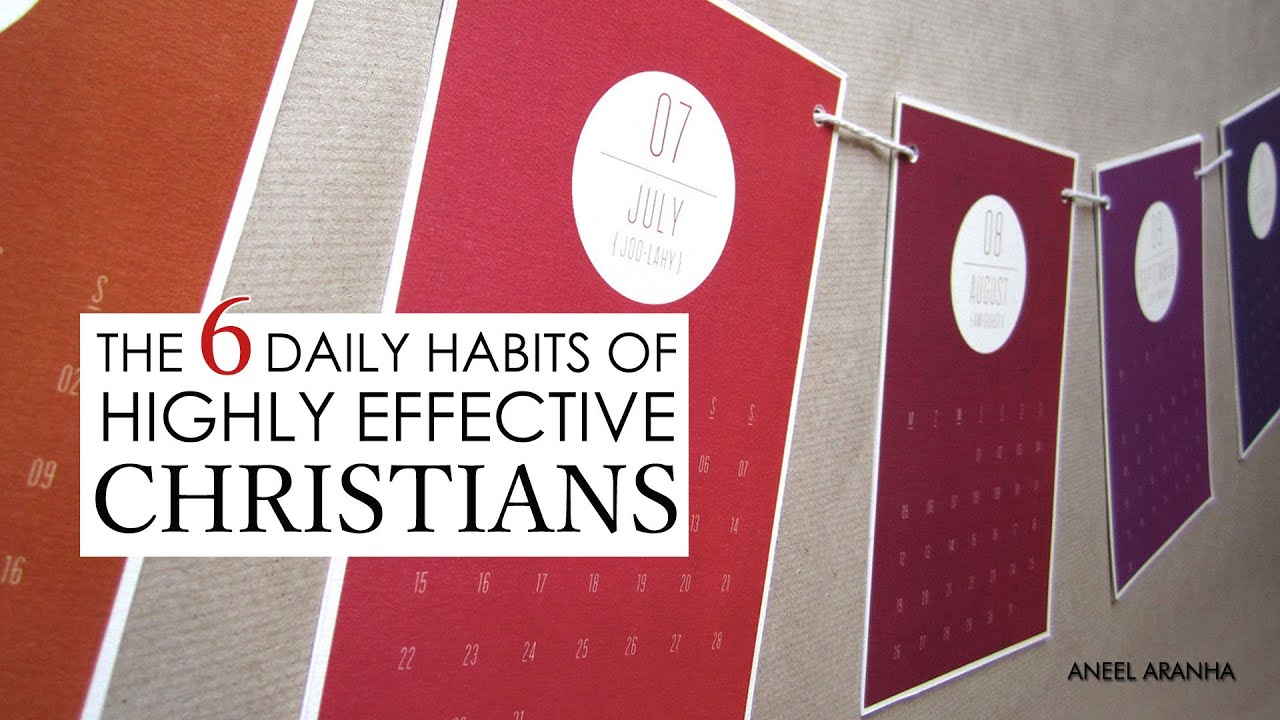 The 6 Daily Habits of Highly Effective Christians | Aneel Aranha