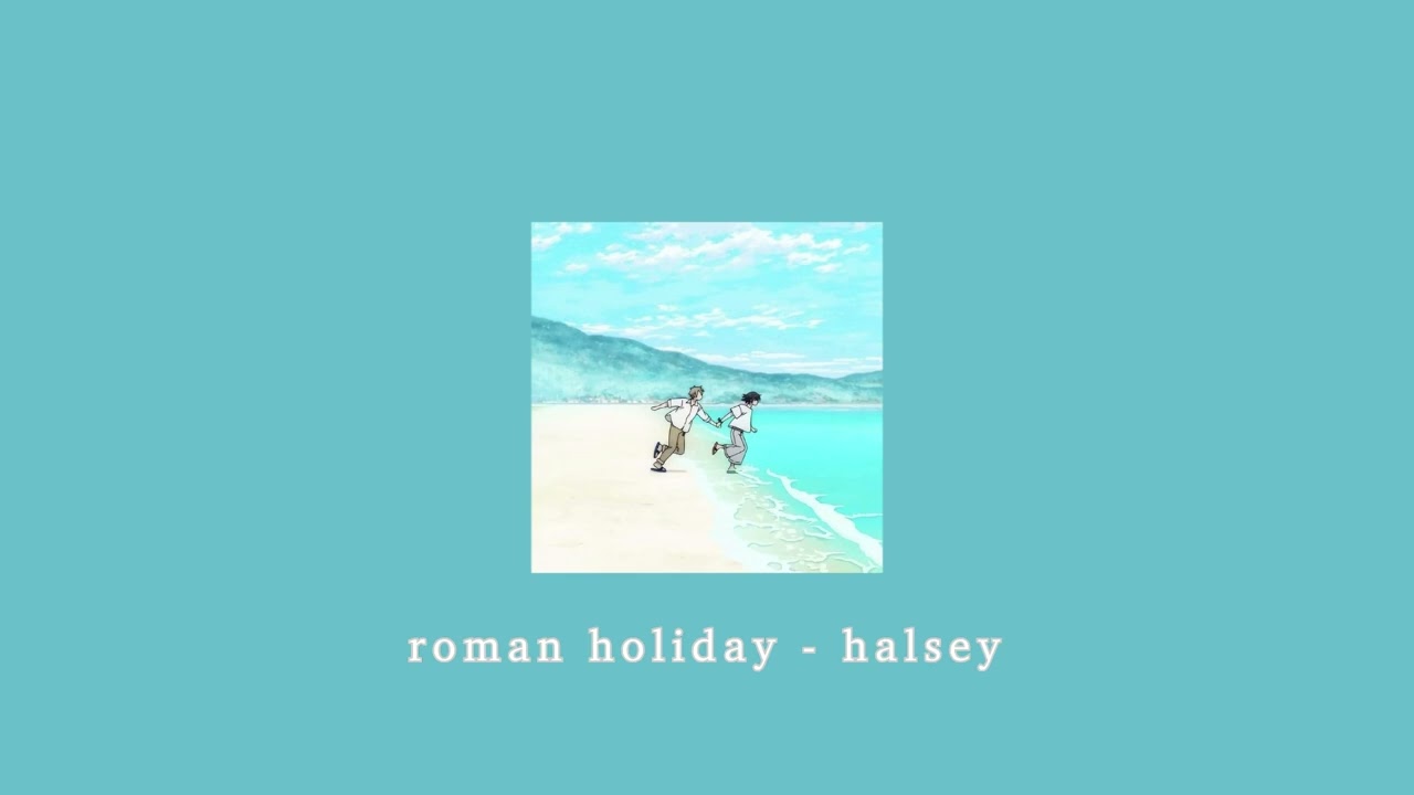 roman holiday - halsey; sped up