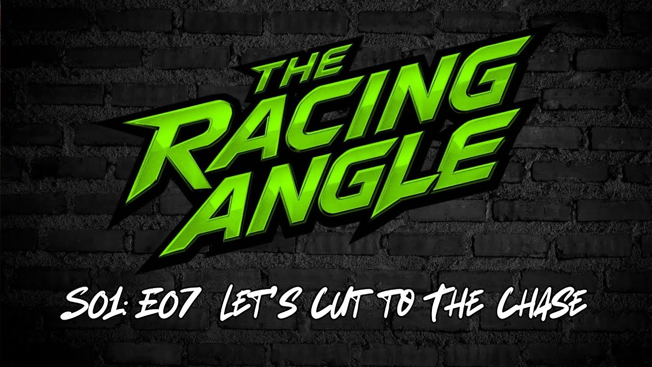 The Racing Angle - Episode Seven - Let's Cut to The Chase