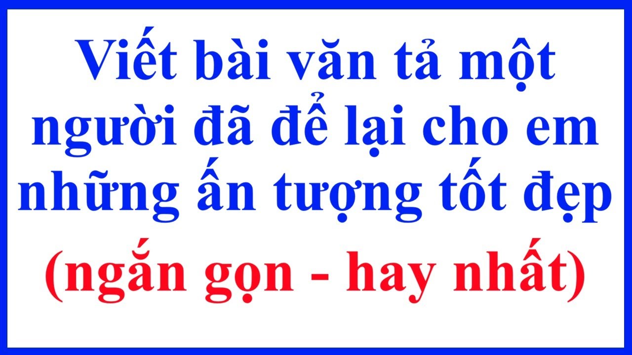 Viết bài văn tả một người đã để lại cho em những ấn tượng tốt đẹp - Lớp 5