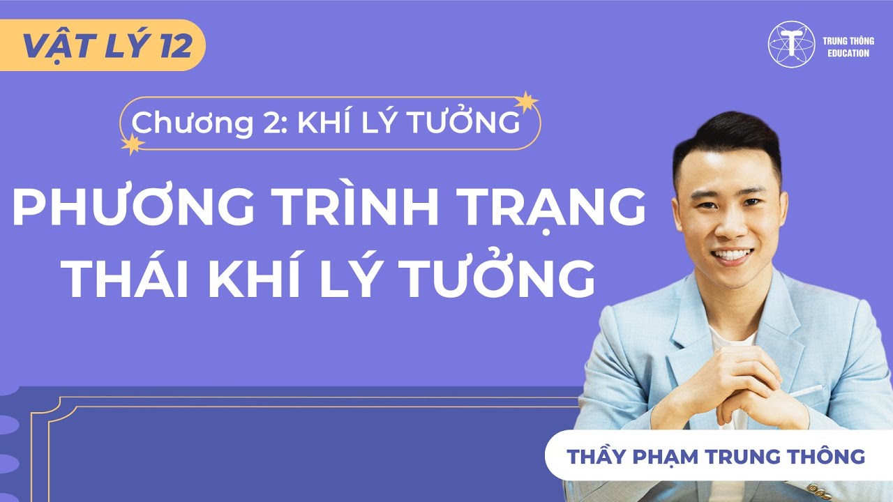 [Vật Lý 12_SGK Mới] PHƯƠNG TRÌNH TRẠNG THÁI KHÍ LÝ TƯỞNG - THẦY PHẠM TRUNG THÔNG