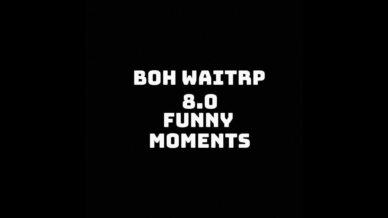 BOH WAITRP 8.0 || FUNNY MOMENTS ||