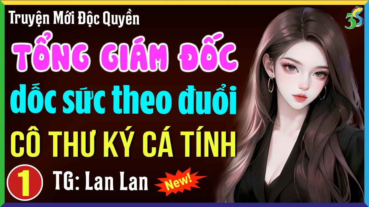 Tổng giám đốc dốc sức theo đuổi cô thư ký cá tính Tập 1- Truyện ngôn tình hay nhất