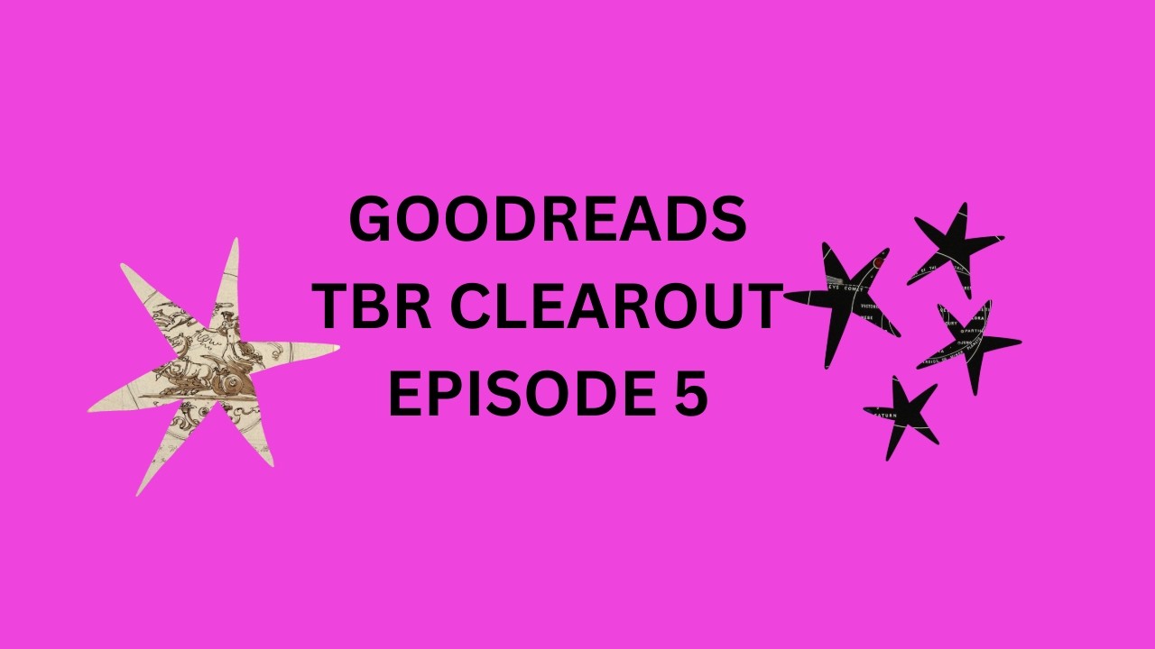 Goodreads TBR Cleanout...Clearout...Cleanup? I forget what I called it, but it's Episode 5!