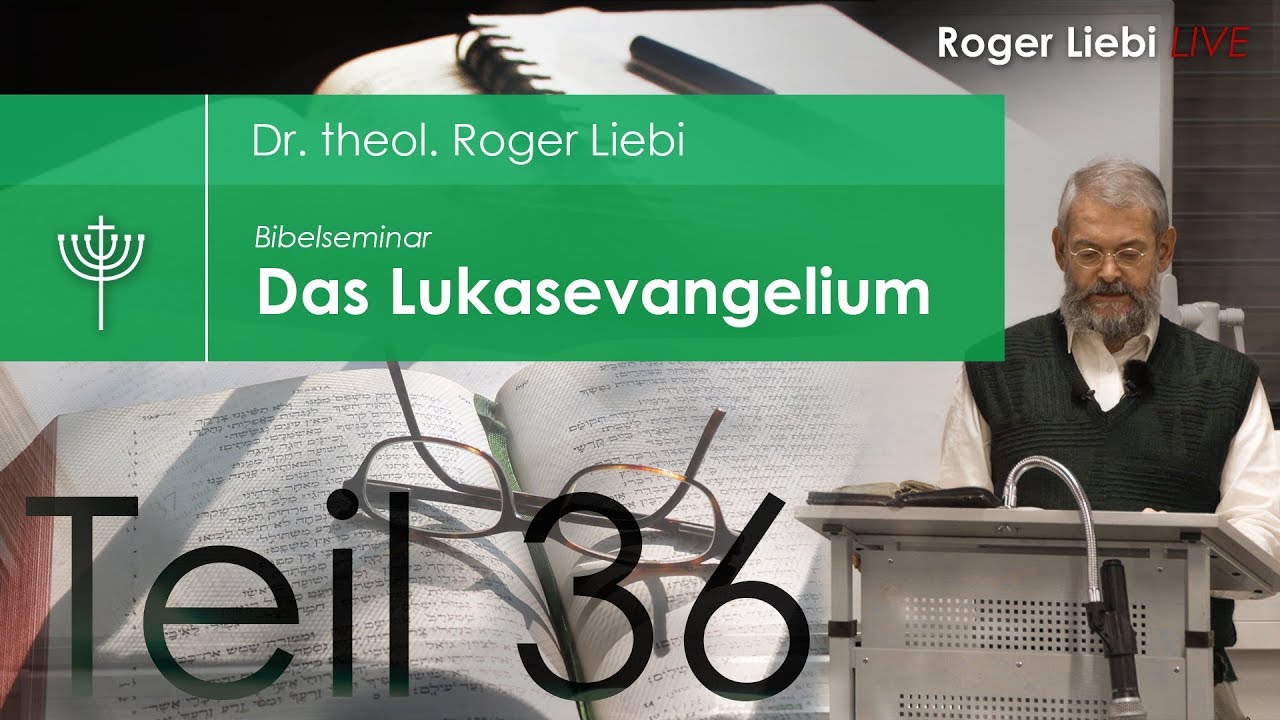 Dr. theol. Roger Liebi - Das Lukasevangelium ab Kapitel 19,28 / Teil 36