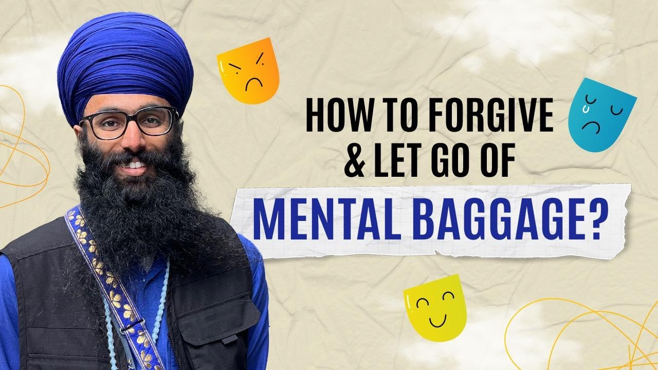 How to forgive and let go of mental baggage? | Mental Health through Sikhi