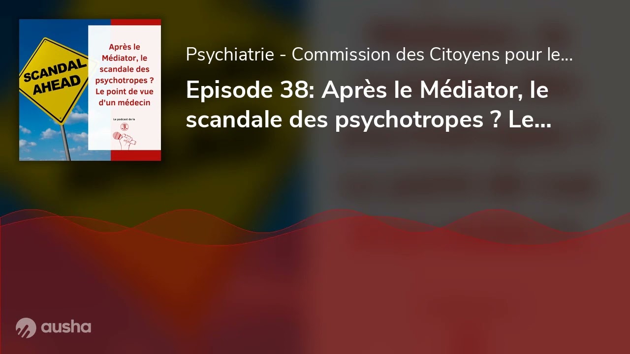 Episode 38: Après le Médiator, le scandale des psychotropes ? Le point de vue d'un médecin