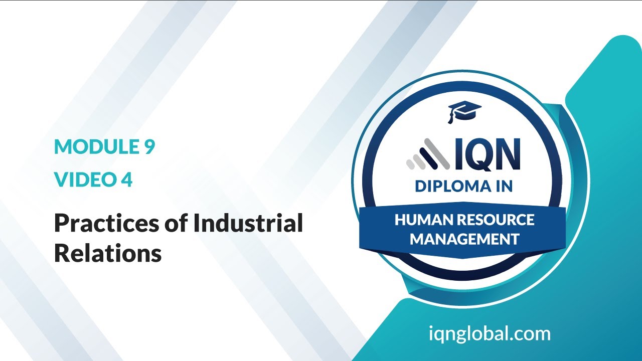 Module 9 - Video 4 - Practices of Industrial Relations