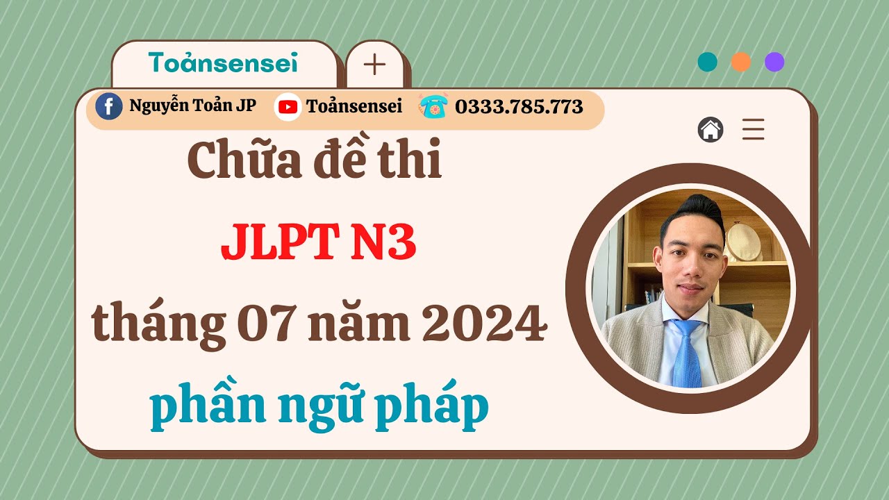 Chữa  Đề Thi JLPT N3 Tháng  Năm 2024 Phần Ngữ Pháp