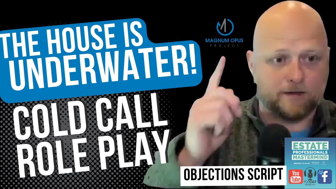 Underwater Mortgage Cold Call Objections! Probate and pre foreclosure scripts