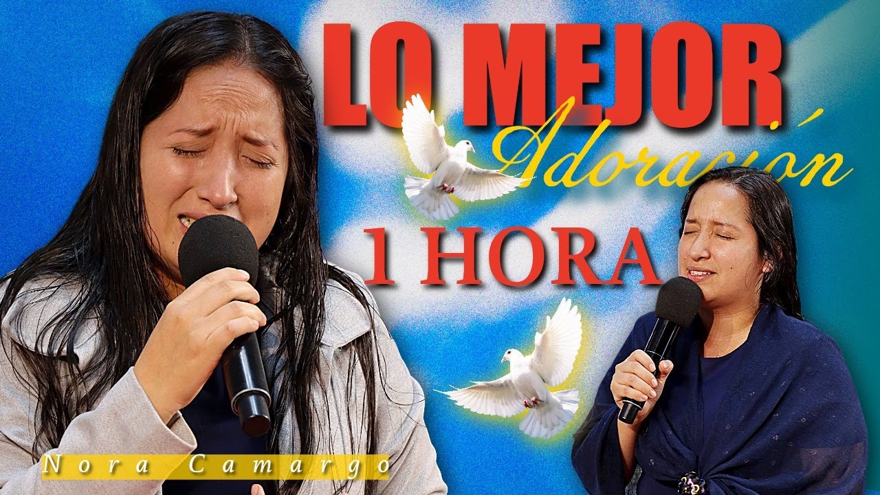 1 Hora para QUEBRANTARSE ANTE DIOS | Videos de Adoración | Nora Camargo