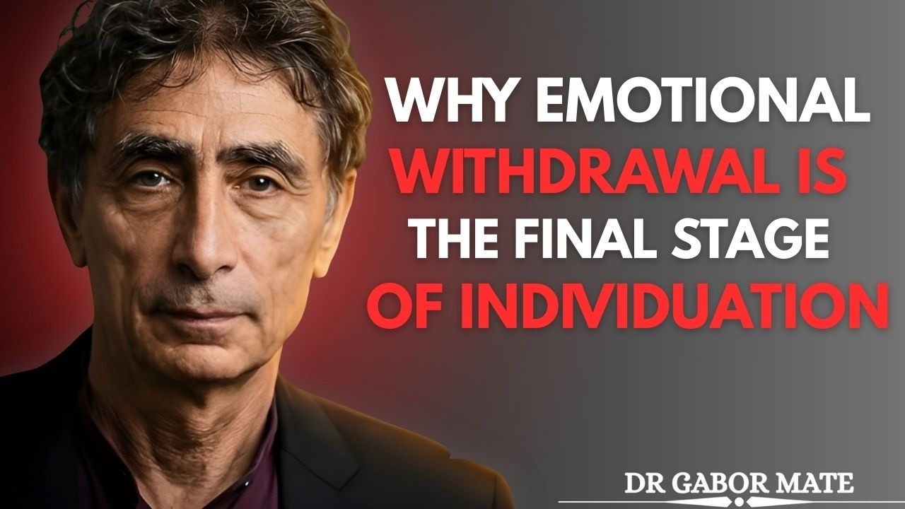 Why Emotional Withdrawal Is the Final Stage of Individuation | Dr. Gabor Mate