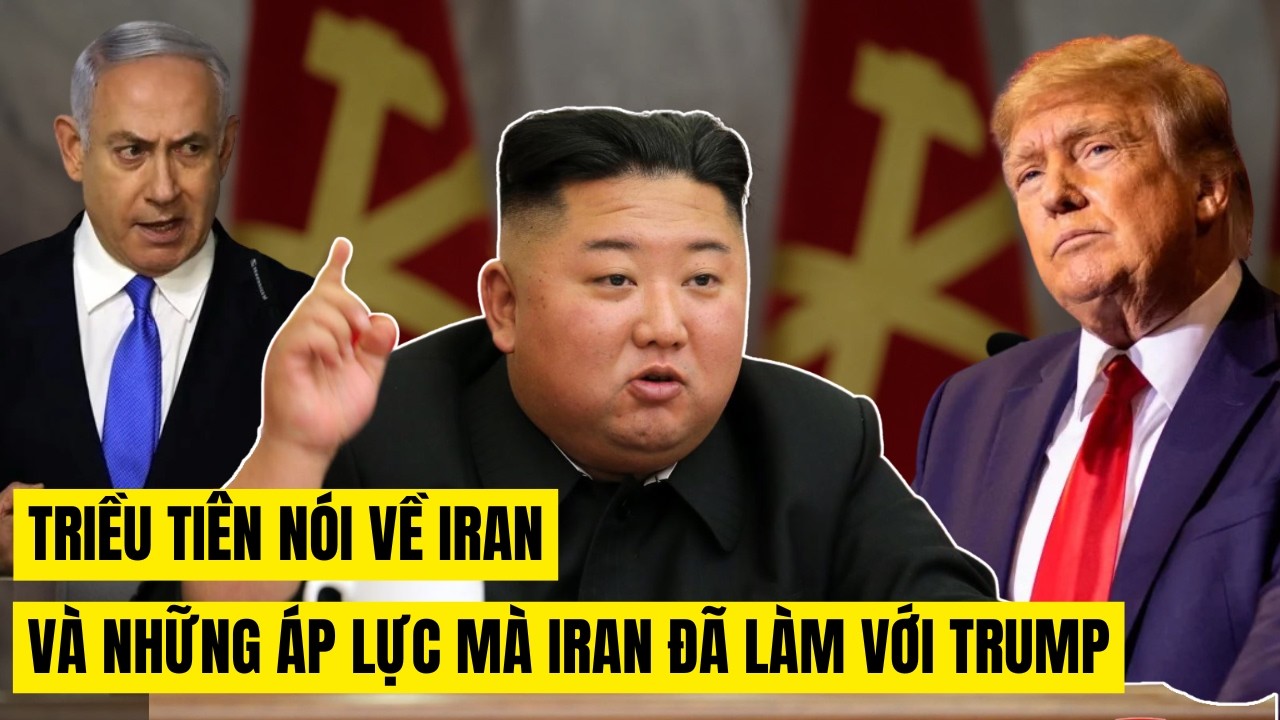 Triều Tiên Lên Tiếng Về Iran và Những Áp Lực Mà Iran Đã Làm Với Trump