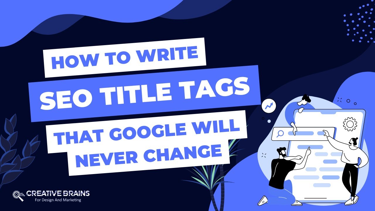 How To Write SEO Title Tags That Google Will Never Change | Tips On Writing Title Tags