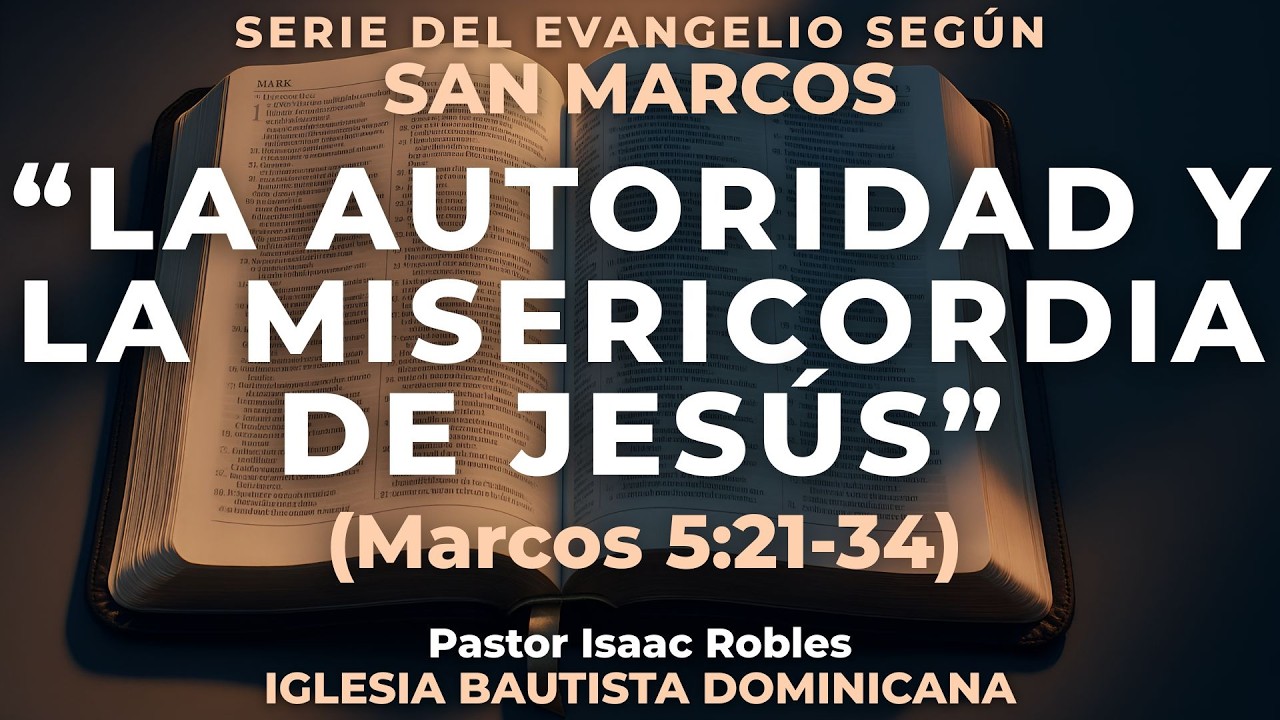 La Autoridad y La Misericordia de Jesús (Marcos 5:21-34)  -  Ps. Isaac Robles  |  IBD