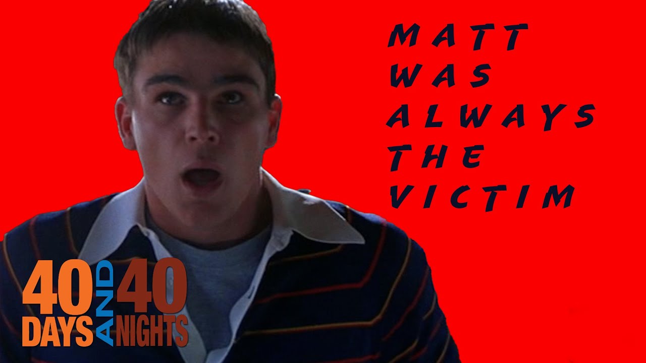If You Think About It... Matt Is A Victim The Entire Time