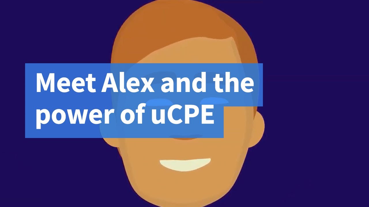 Meet Alex and the power of uCPE