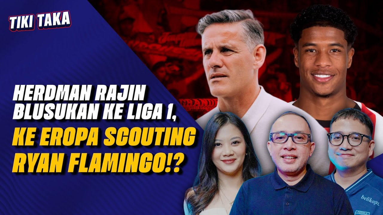 RAJIN BLUSUKAN KE LIGA 1 & EROPA, INI YANG DICARI JOHN HERDMAN UNTUK TIMNAS INDONESIA!