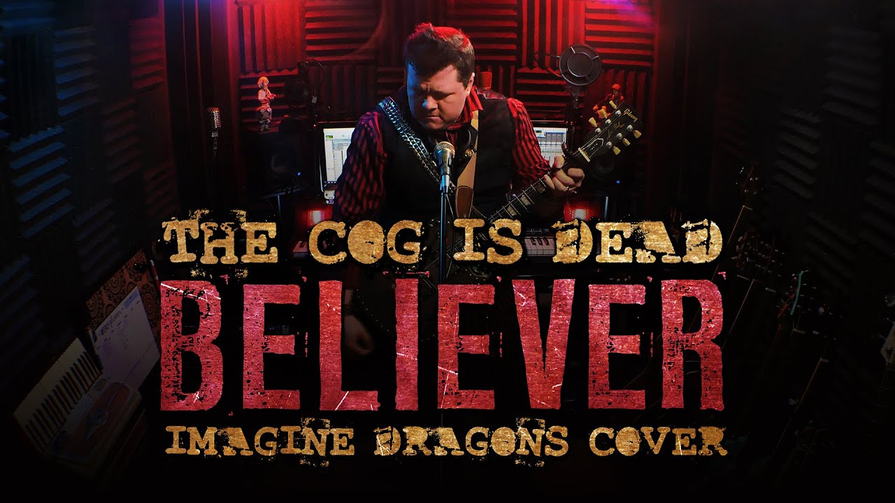 The Cog is Dead - Believer (Imagine Dragons cover)