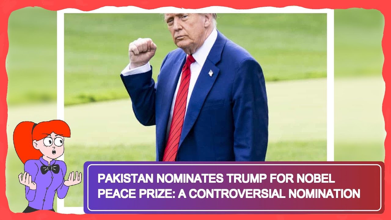Pakistan Nominates Trump for Nobel Peace Prize: A Controversial Nomination
