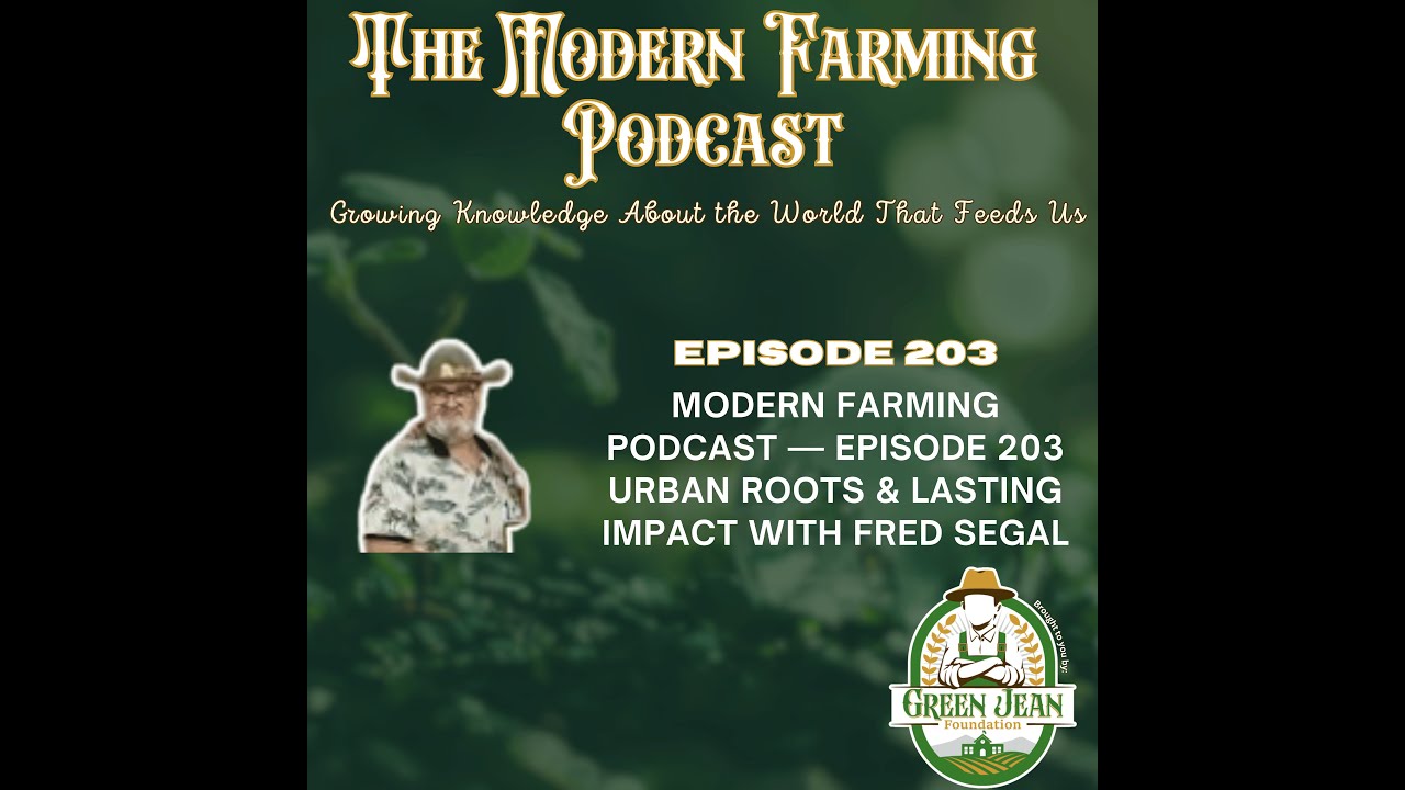 Modern Farming Podcast — Episode 203 Urban Roots & Lasting Impact with Fred Segal