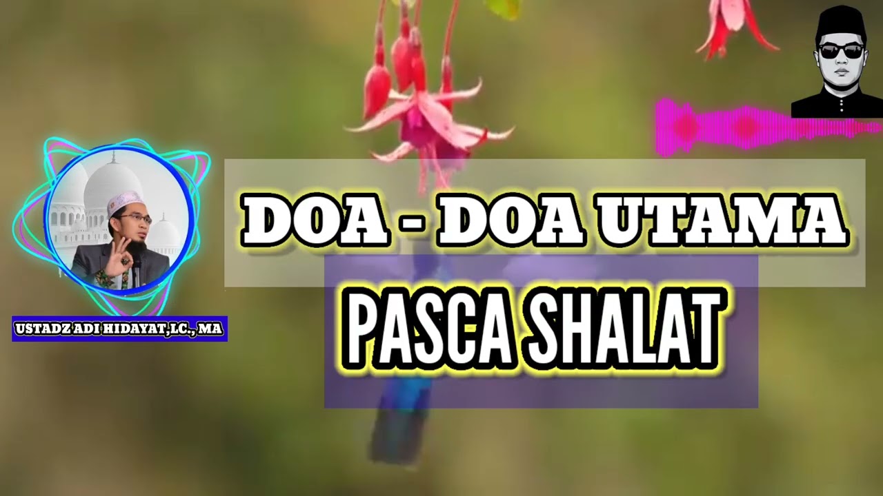 DOA - DOA UTAMA PASCA SHALAT - USTADZ ADI HIDAYAT LC MA 