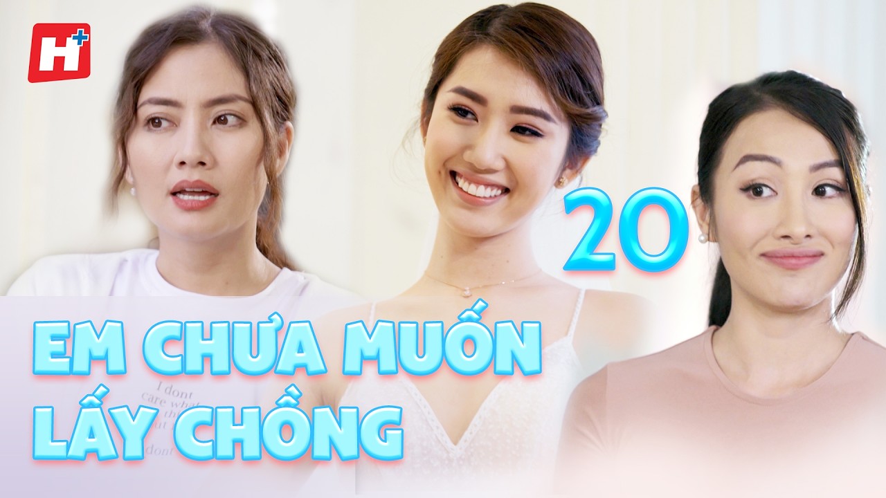 «Я пока не хочу выходить замуж», 20 серия, Hplus. Новая вьетнамская драма — фильм, посвященный Ки...