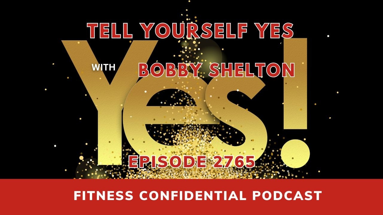 Tell Yourself Yes with Bobby Shelton - Episode 2765