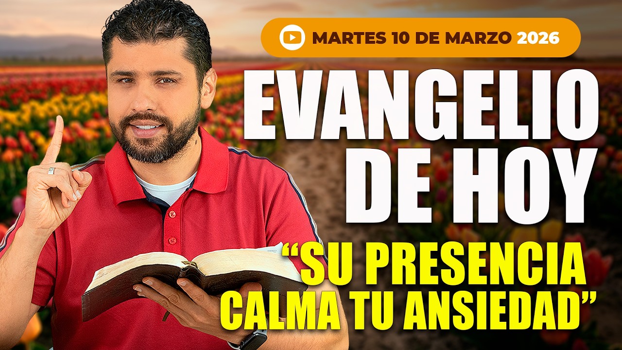 Evangelio de Hoy - Martes 10  de Marzo – Jesús Calma tu Ansiedad con su Presencia