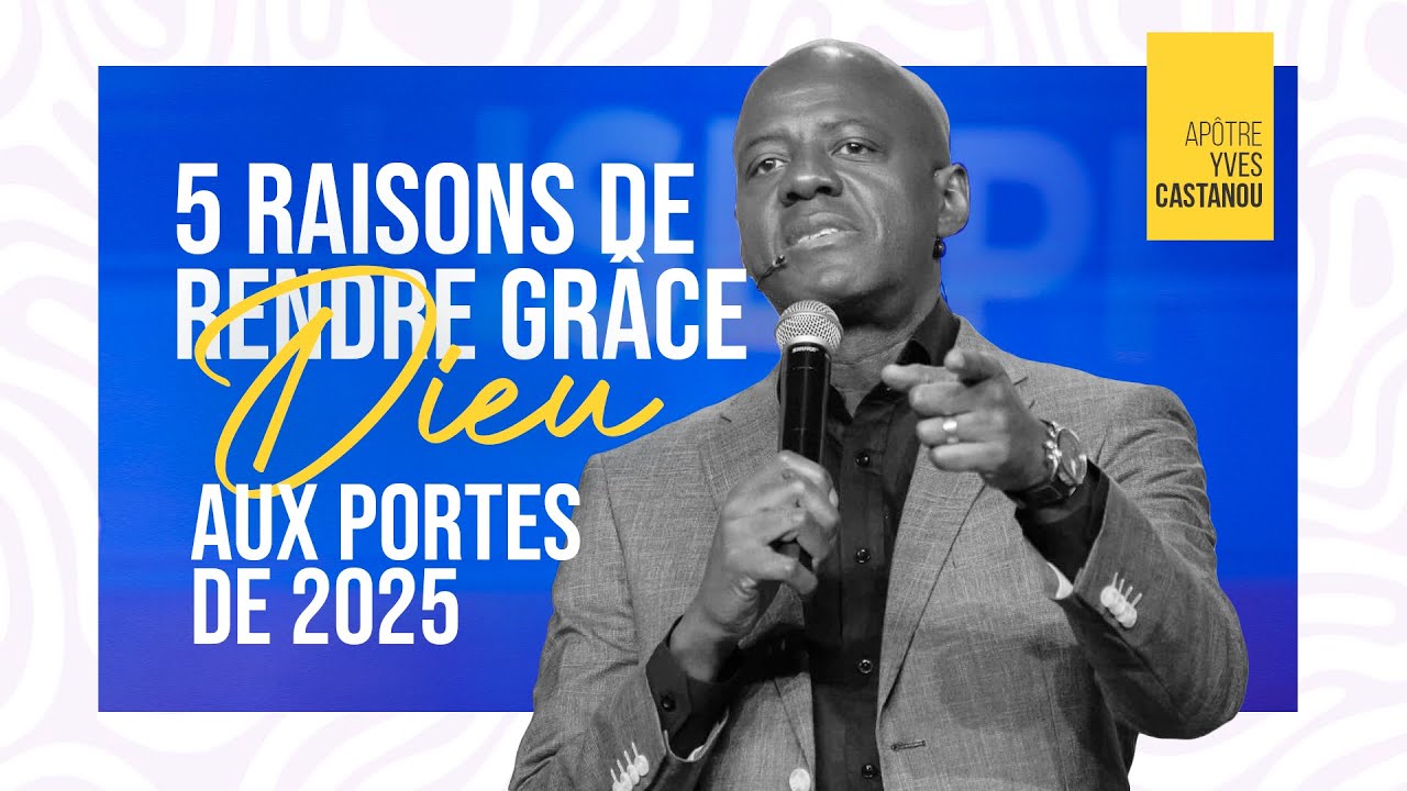 5 RAISONS DE RENDRE GR&Acirc;CE &Agrave; DIEU AUX PORTES DE 2025 | Ap&ocirc;tre Yves CASTANOU