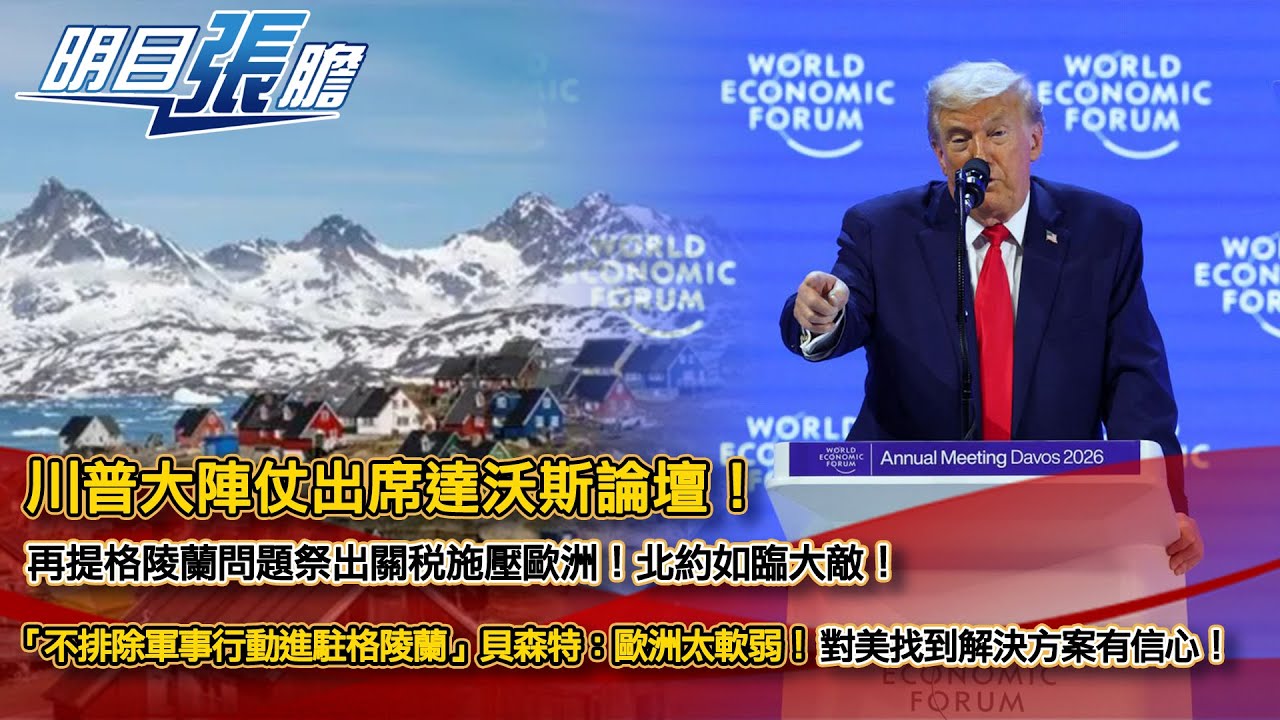 川普大陣仗出席達沃斯論壇！再提格陵蘭問題祭出關稅施壓歐洲！北約如臨大敵！「不排除軍事行動進駐格陵蘭」 貝森特：歐洲太軟弱！對美找到解決方案有信心！【明目張膽】張修杰 20260123 (上)