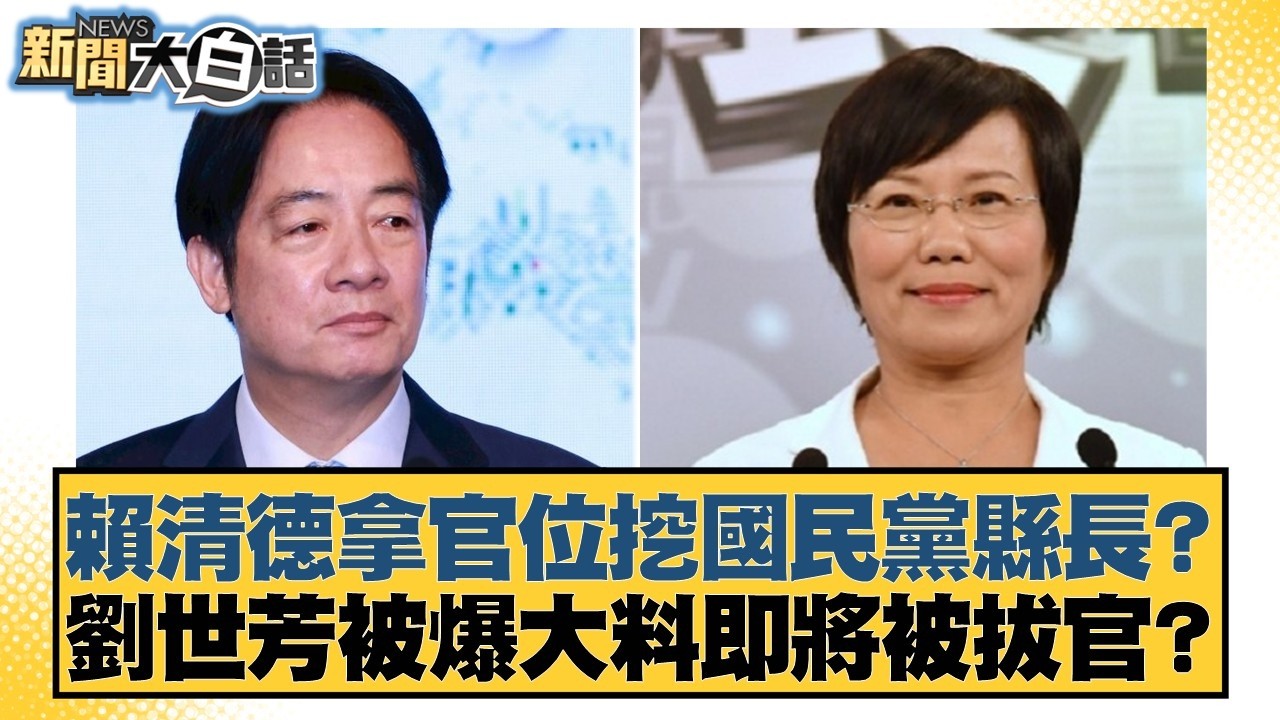 賴清德拿官位挖國民黨縣長？劉世芳被爆大料即將被拔官？【#新聞大白話】20260302-2｜#鄭村棋 #王鴻薇 #李明賢