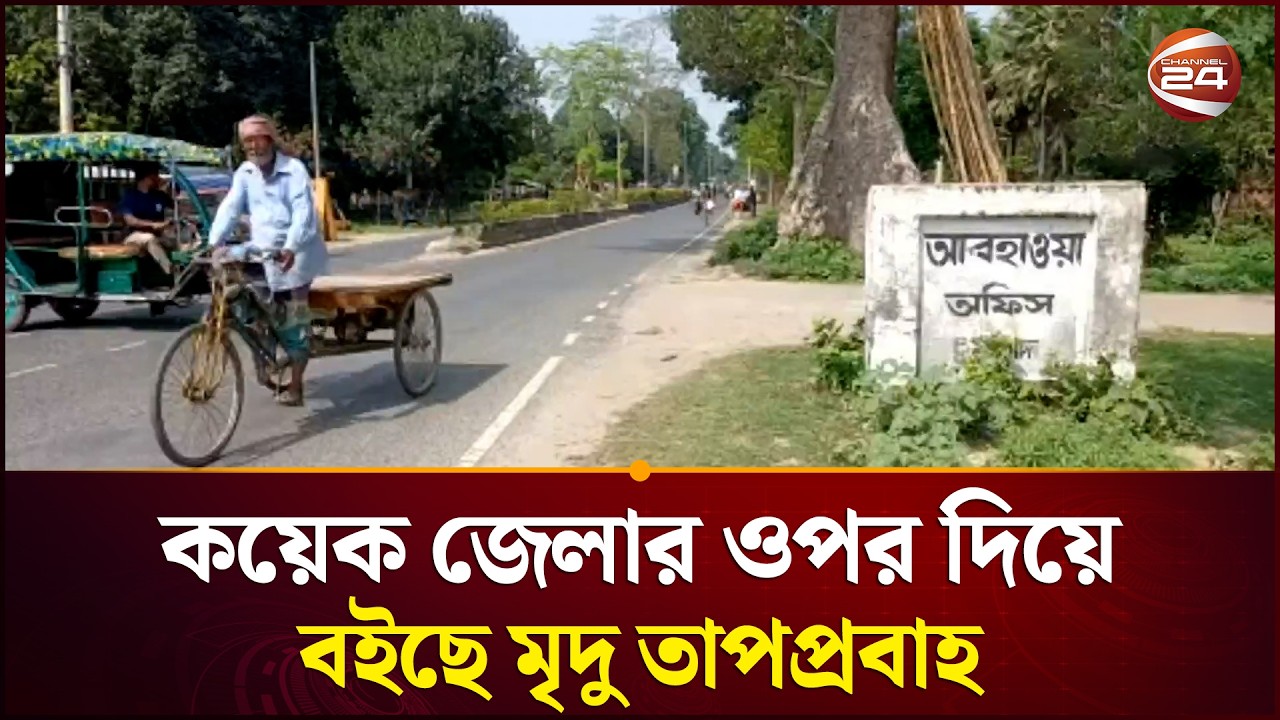 কয়েক জেলার ওপর দিয়ে বইছে মৃদু তাপপ্রবাহ | Heat wave | Weather Update | Bangladesh Weather |Channel24