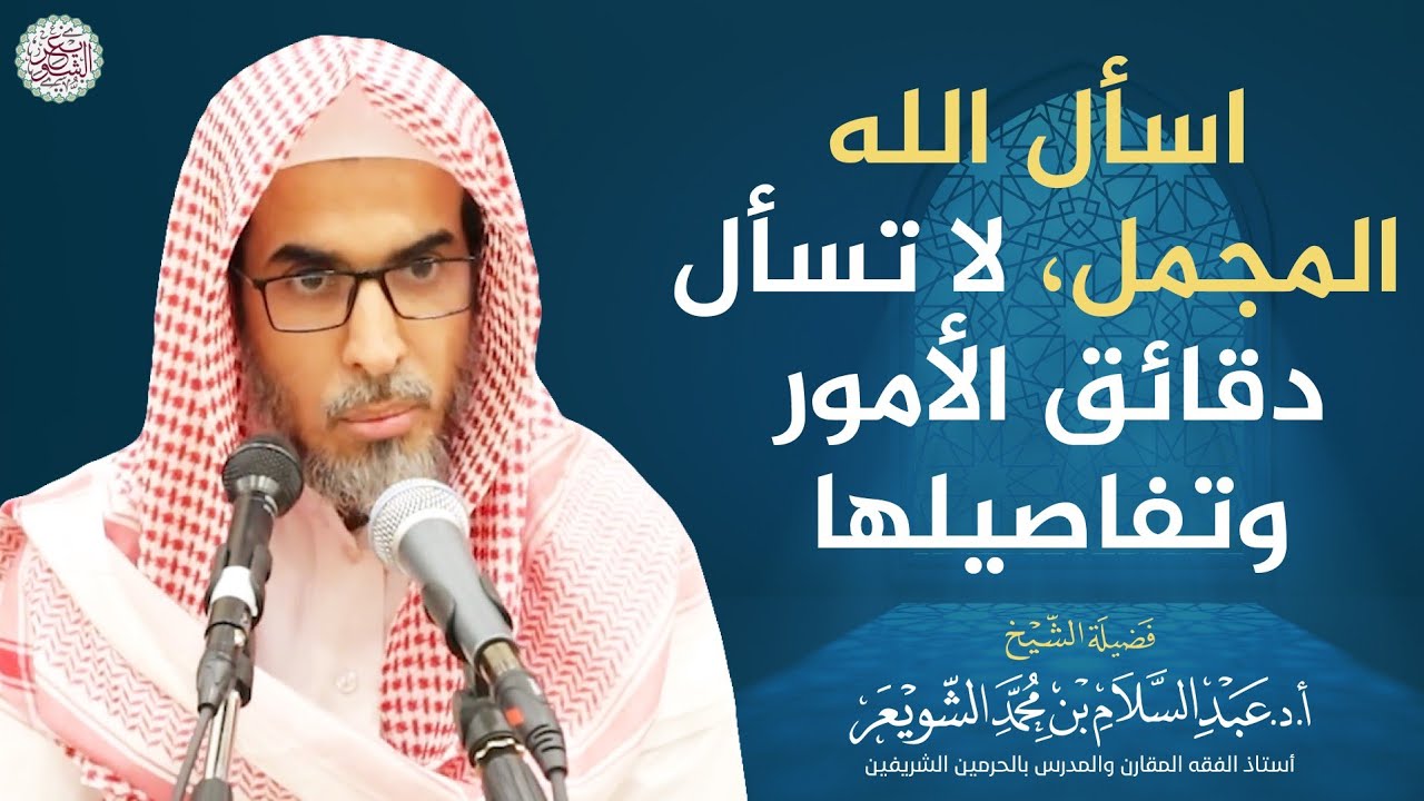 اسأل الله المجمل، لا تسأل دقائق الأمور وتفاصيلها | الشيخ أ.د عبدالسلام الشويعر