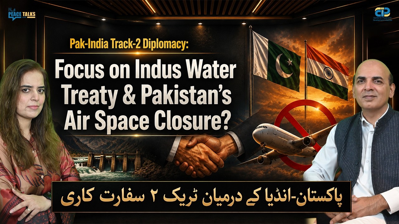 Pakistan-India Track 2 Diplomacy: Airspace Closure, Indus Waters Treaty & Future of Peace Talks