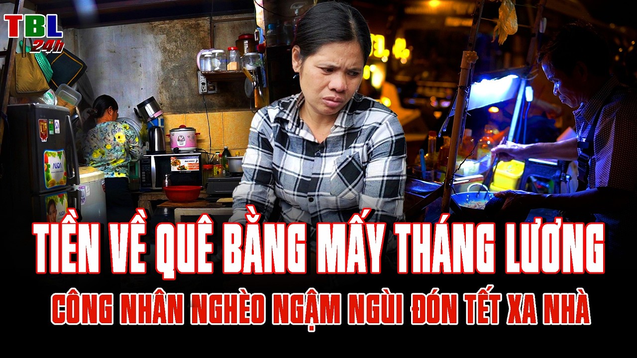 Tiền về quê bằng MẤY THÁNG LƯƠNG, công nhân nghèo NGẬM NGÙI đón tết xa nhà
