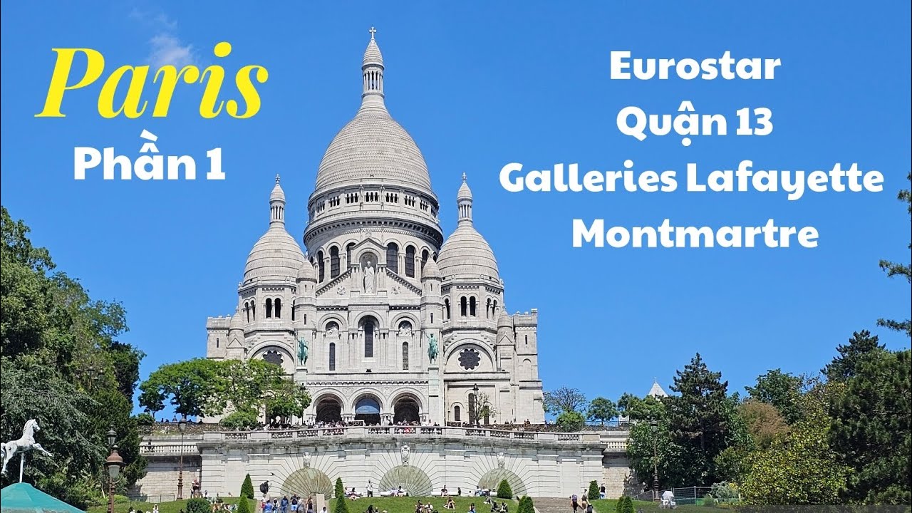 Du lịch Âu Châu Paris, Eurostar, Quận 13, Lafayette, Montmartre nhà thờ Thánh Tâm.
