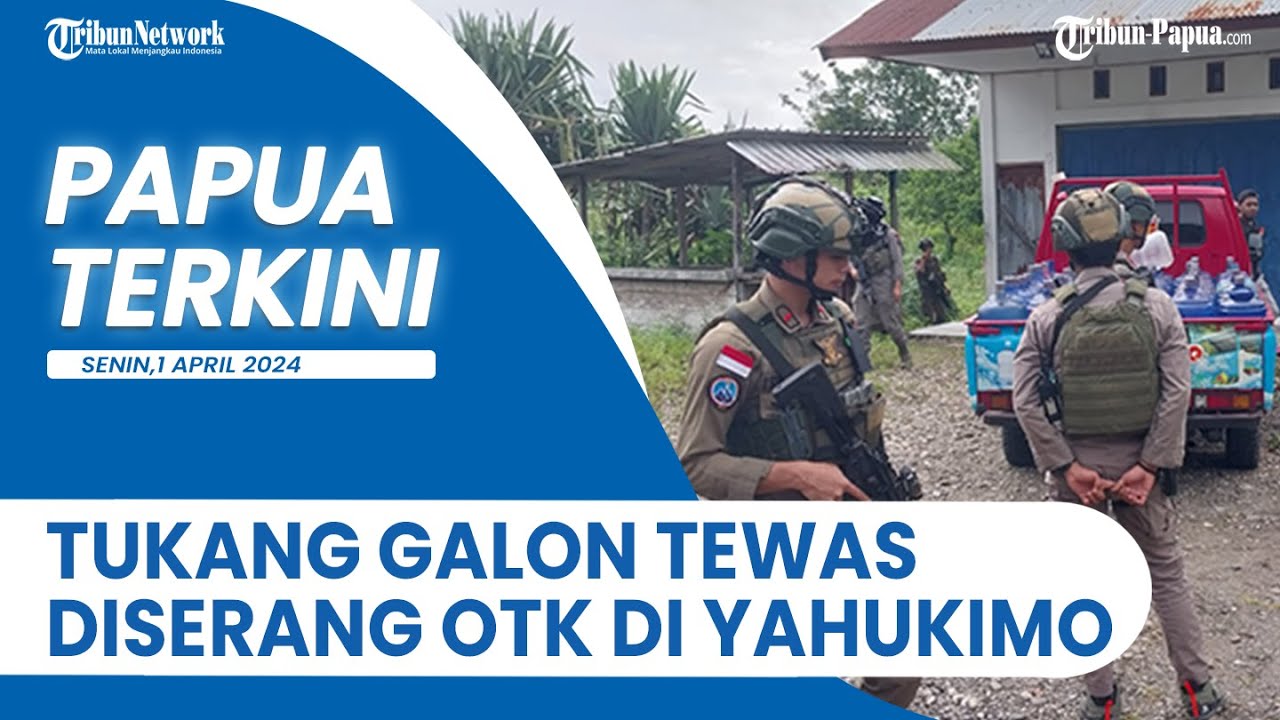 PAPUA TERKINI - Tukang Galon di Yahukimo Tewas Dianiaya OTK: DIDUGA KKB!