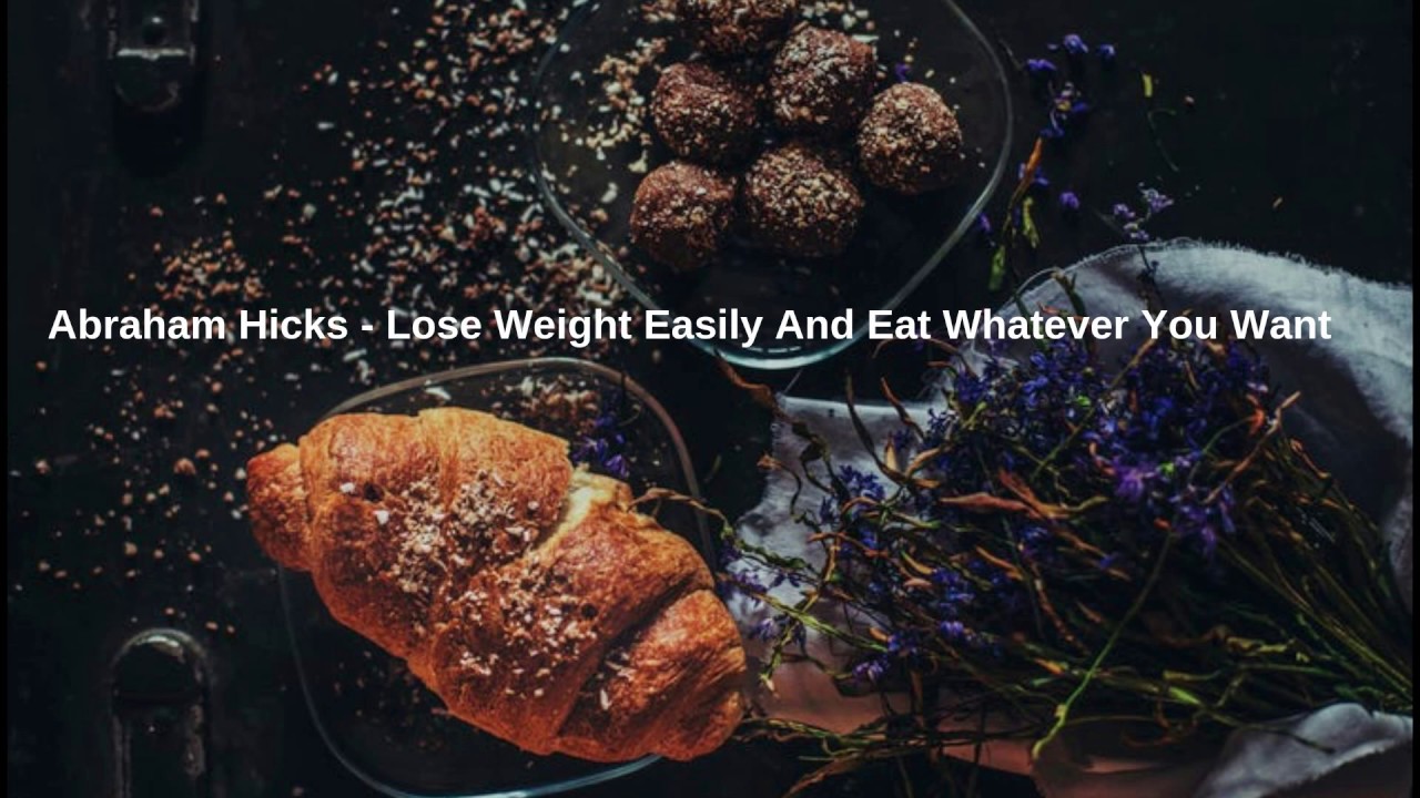 Abraham Hicks -  Lose Weight Fast And Eat Whatever You Want