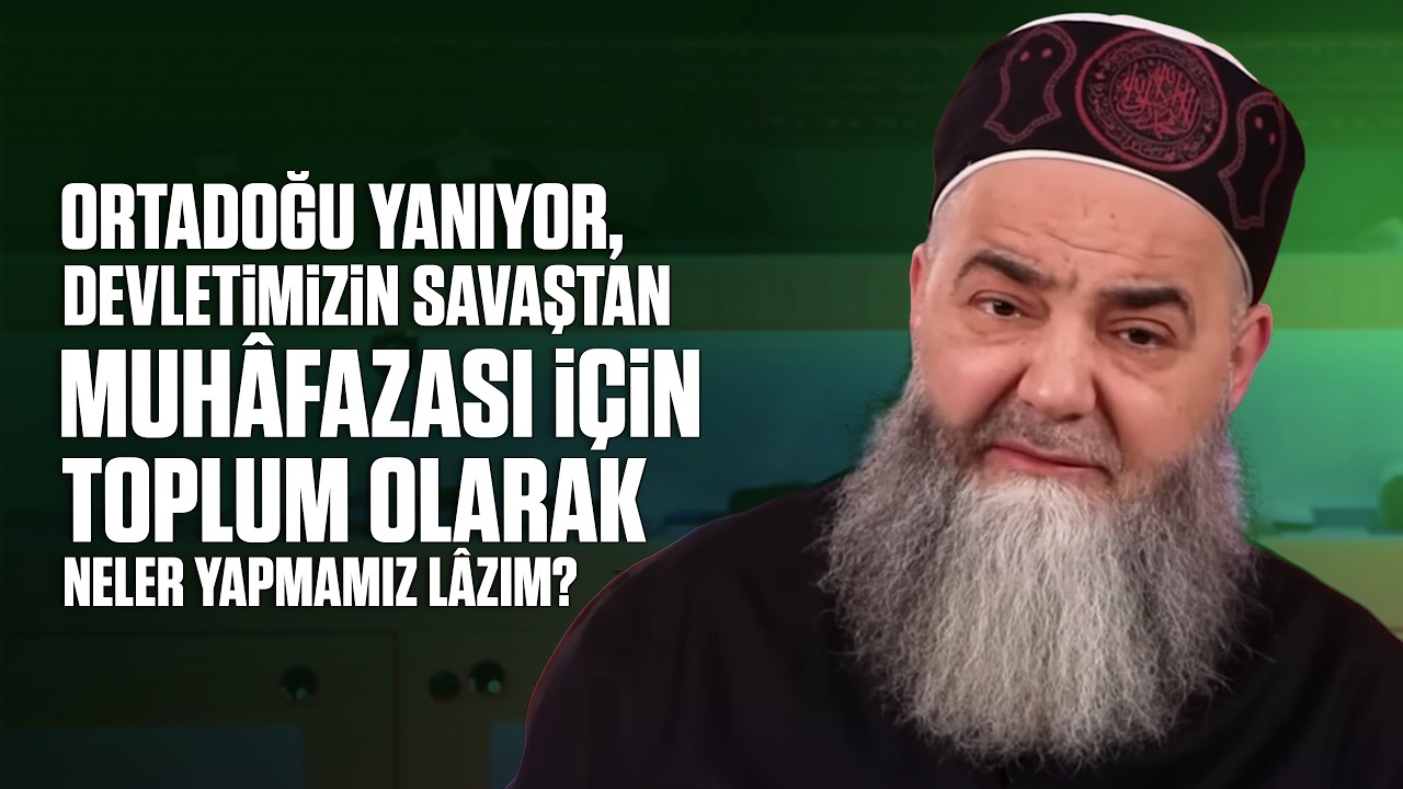 Ortadoğu Yanıyor, Devletimizin Savaştan Muhâfazası İçin Toplum Olarak Neler Yapmamız Lâzım?