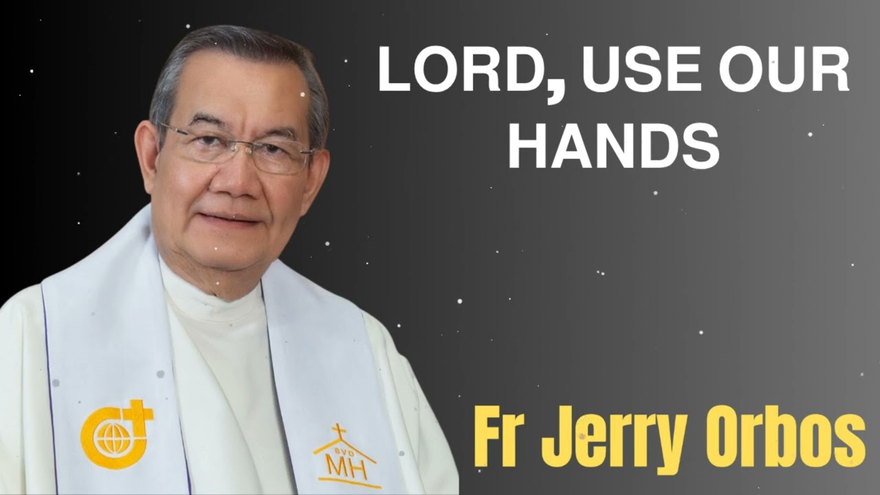 𝗟𝗢𝗥𝗗, 𝗨𝗦𝗘 𝗢𝗨𝗥 𝗛𝗔𝗡𝗗𝗦 - Fr. Jerry Orbos
