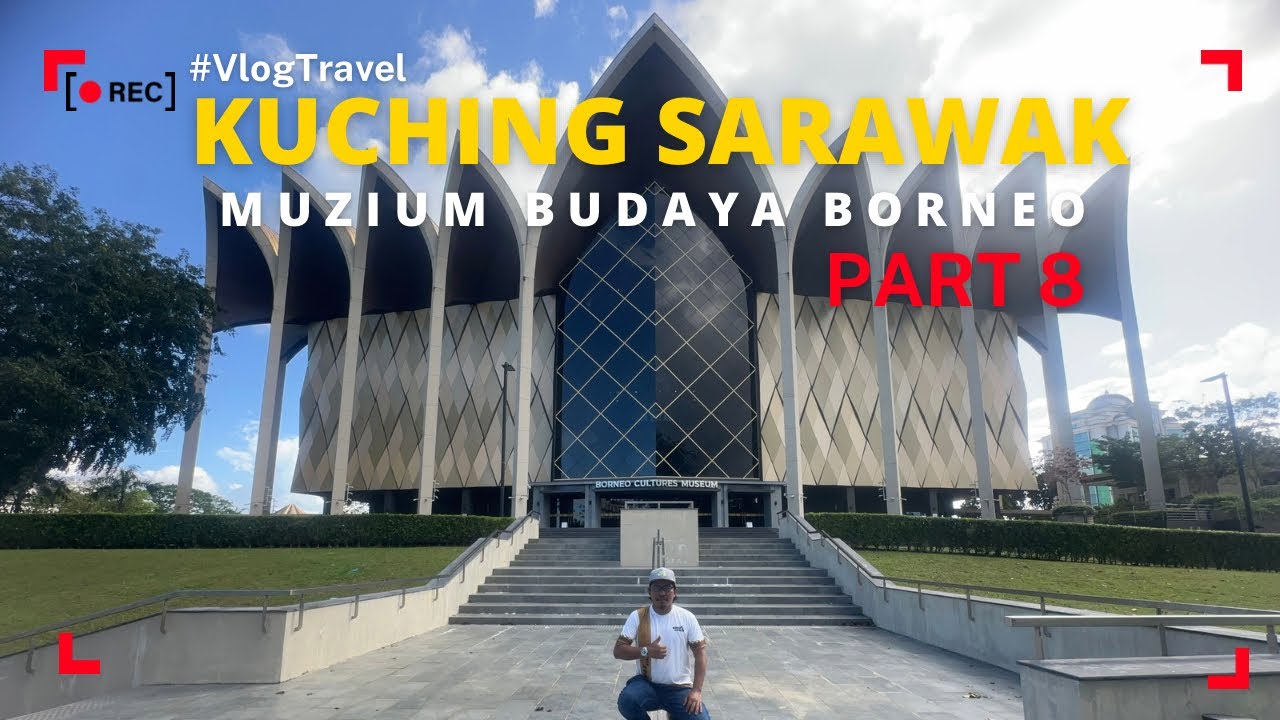 Kuching Vlog 8 | Muzium Budaya Borneo Kuching Sarawak
