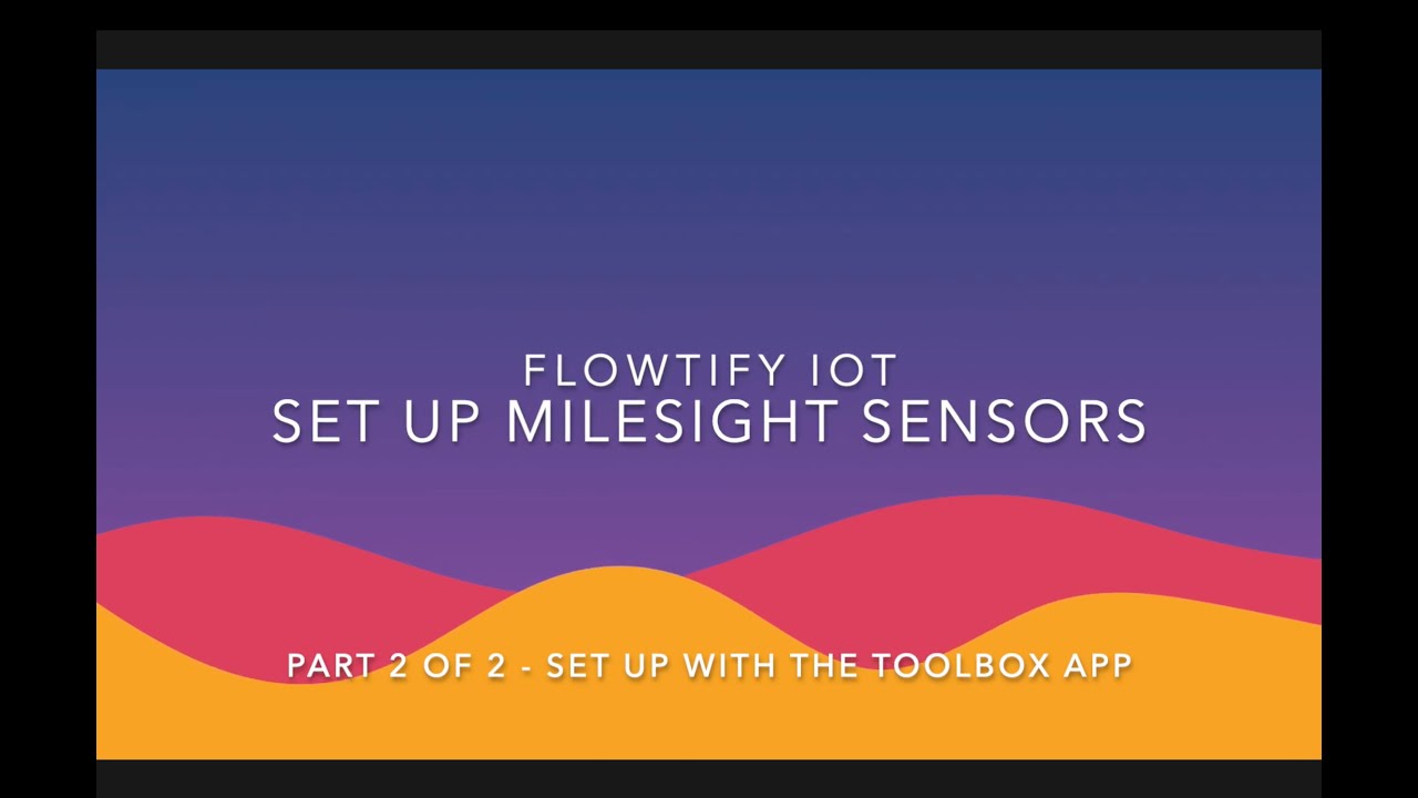 IoT: 2 / 2  Setting up Milesight Sensors - Toolbox App
