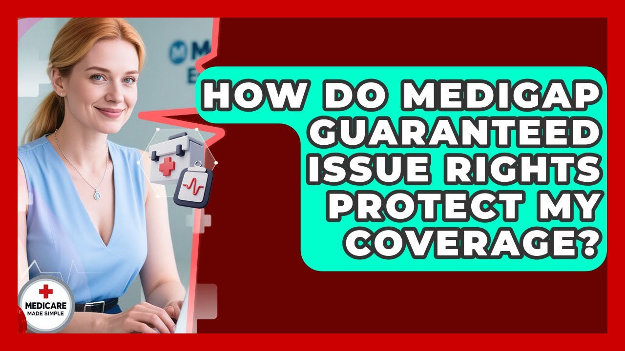 How Do Medigap Guaranteed Issue Rights Protect My Coverage? - Medicare Made Simple Guide